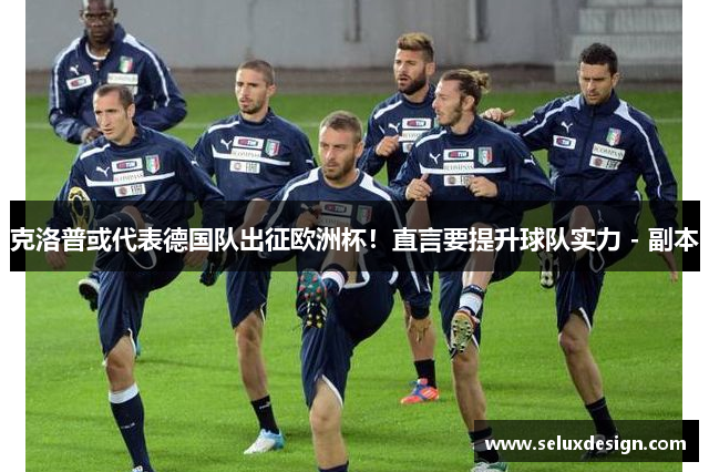 克洛普或代表德国队出征欧洲杯！直言要提升球队实力 - 副本