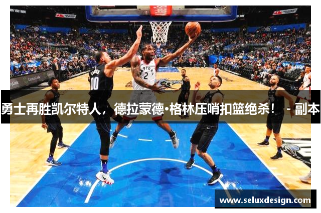 勇士再胜凯尔特人，德拉蒙德·格林压哨扣篮绝杀！ - 副本