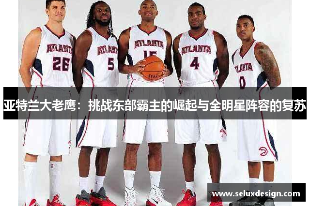 亚特兰大老鹰：挑战东部霸主的崛起与全明星阵容的复苏