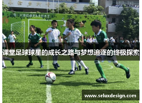 课堂足球球星的成长之路与梦想追逐的终极探索