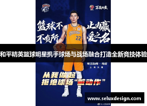 和平精英篮球明星携手球场与战场融合打造全新竞技体验